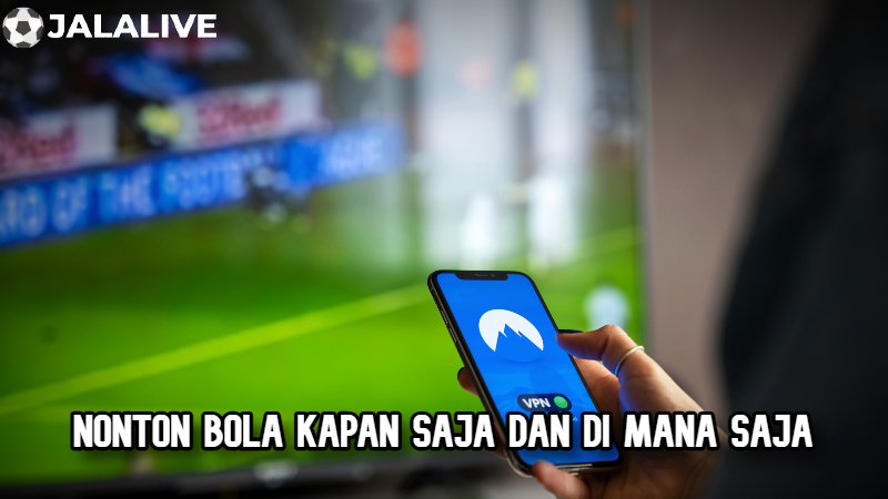 Nonton bola kapan saja dan di mana saja