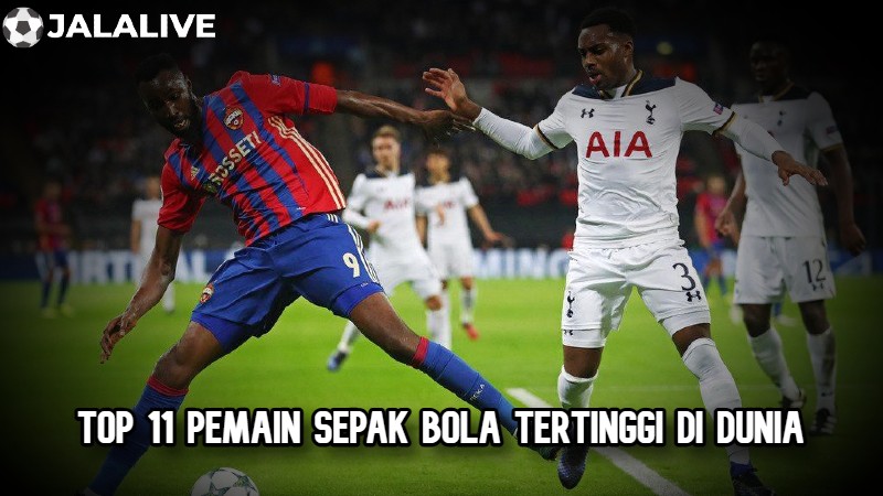 Top 11 pemain sepak bola tertinggi di dunia