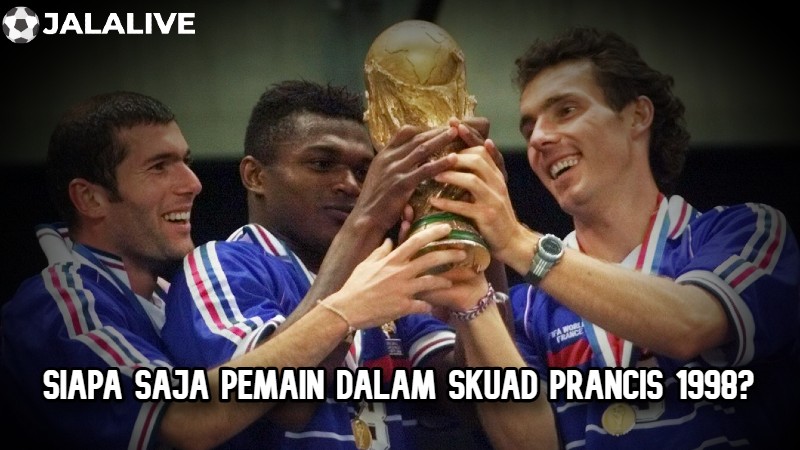 Siapa saja pemain dalam skuad Prancis 1998?